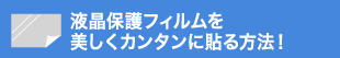 液晶保護フィルムを美しくカンタンに貼る方法！
